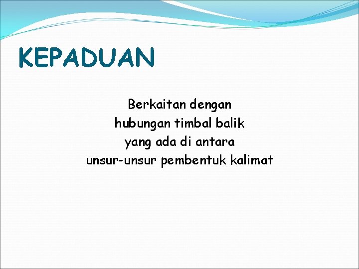 KEPADUAN Berkaitan dengan hubungan timbal balik yang ada di antara unsur-unsur pembentuk kalimat 