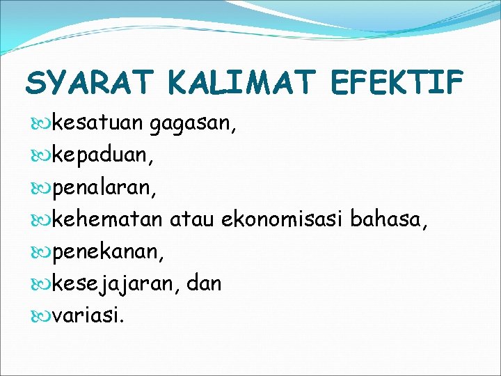 SYARAT KALIMAT EFEKTIF kesatuan gagasan, kepaduan, penalaran, kehematan atau ekonomisasi bahasa, penekanan, kesejajaran, dan