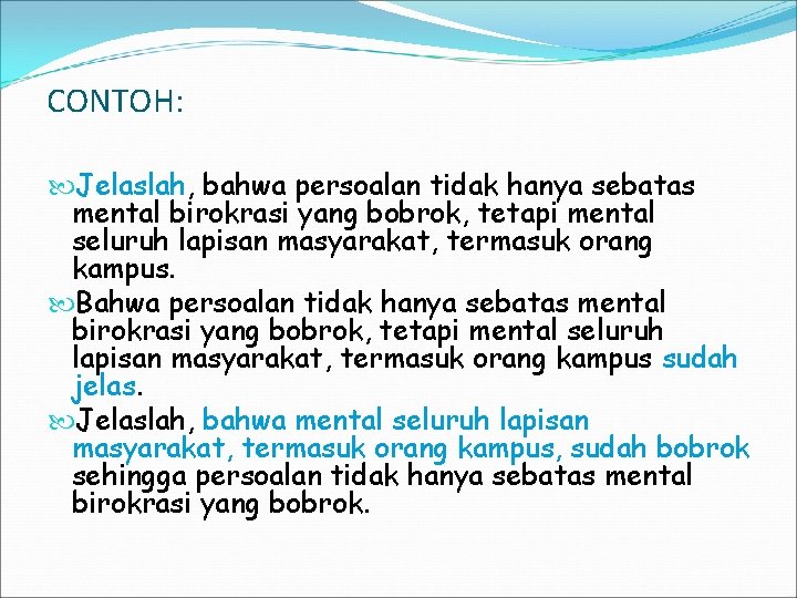 CONTOH: Jelaslah, bahwa persoalan tidak hanya sebatas mental birokrasi yang bobrok, tetapi mental seluruh