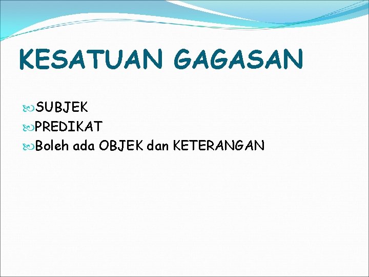 KESATUAN GAGASAN SUBJEK PREDIKAT Boleh ada OBJEK dan KETERANGAN 