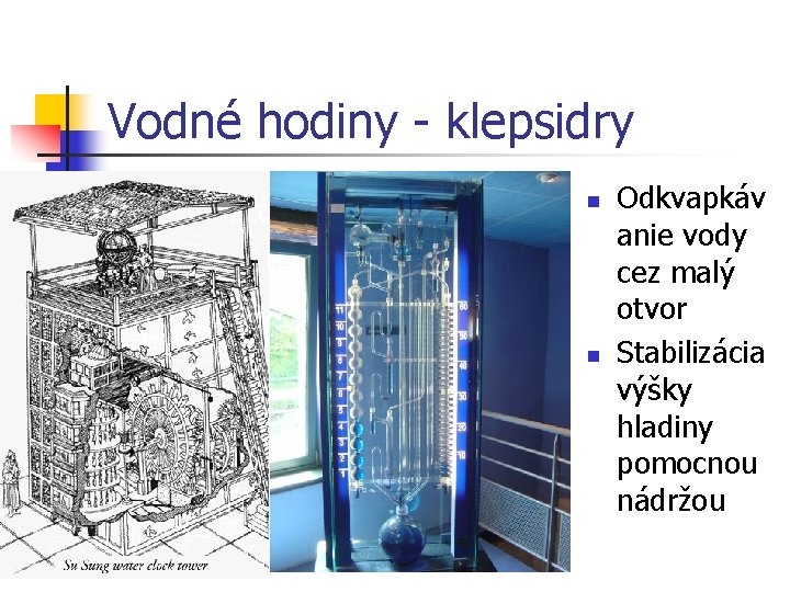 Vodné hodiny - klepsidry n n Odkvapkáv anie vody cez malý otvor Stabilizácia výšky