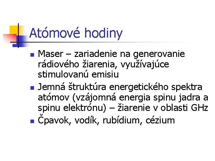 Atómové hodiny n n n Maser – zariadenie na generovanie rádiového žiarenia, využívajúce stimulovanú