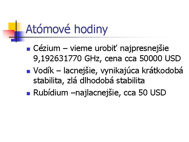 Atómové hodiny n n n Cézium – vieme urobiť najpresnejšie 9, 192631770 GHz, cena