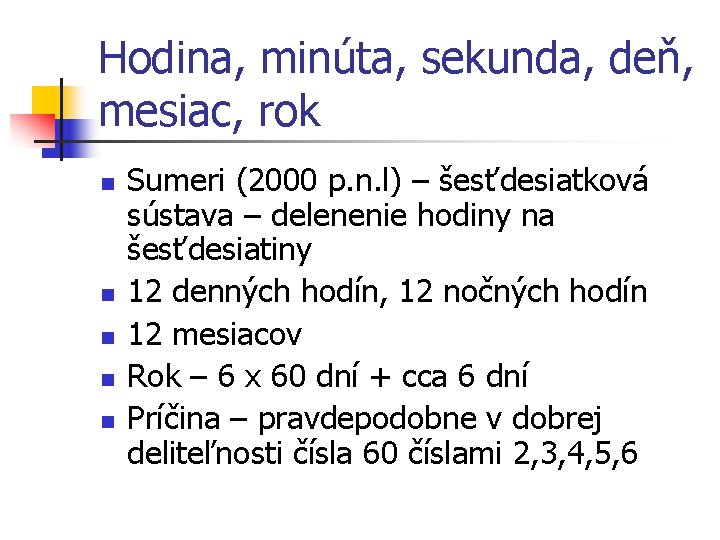 Hodina, minúta, sekunda, deň, mesiac, rok n n n Sumeri (2000 p. n. l) Hodina, minúta, sekunda, deň, mesiac, rok n n n Sumeri (2000 p. n. l)