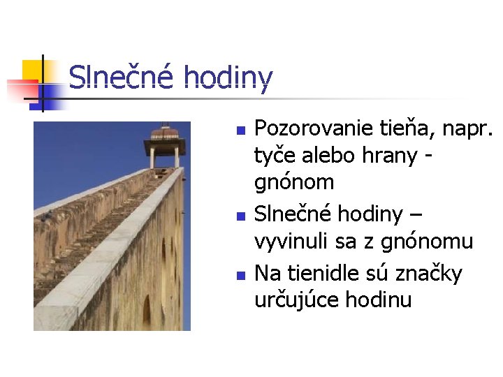 Slnečné hodiny n n n Pozorovanie tieňa, napr. tyče alebo hrany - gnónom Slnečné