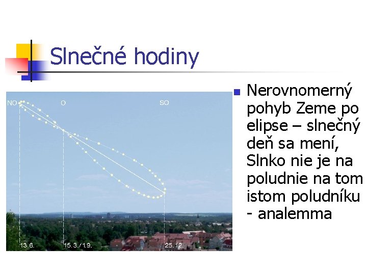 Slnečné hodiny n Nerovnomerný pohyb Zeme po elipse – slnečný deň sa mení, Slnko