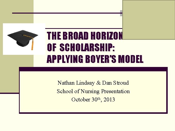THE BROAD HORIZONS OF SCHOLARSHIP: APPLYING BOYER’S MODEL Nathan Lindsay & Dan Stroud School