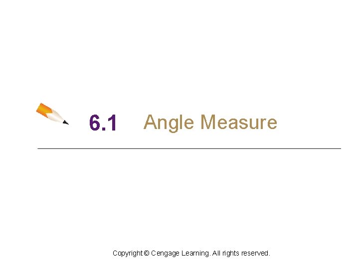 6. 1 Angle Measure Copyright © Cengage Learning. All rights reserved. 