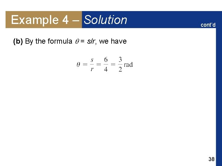 Example 4 – Solution cont’d (b) By the formula = s/r, we have 38