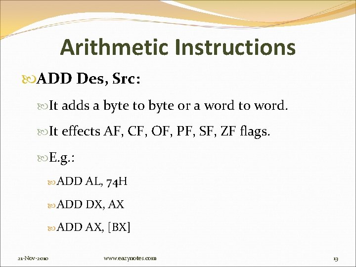 Arithmetic Instructions ADD Des, Src: It adds a byte to byte or a word