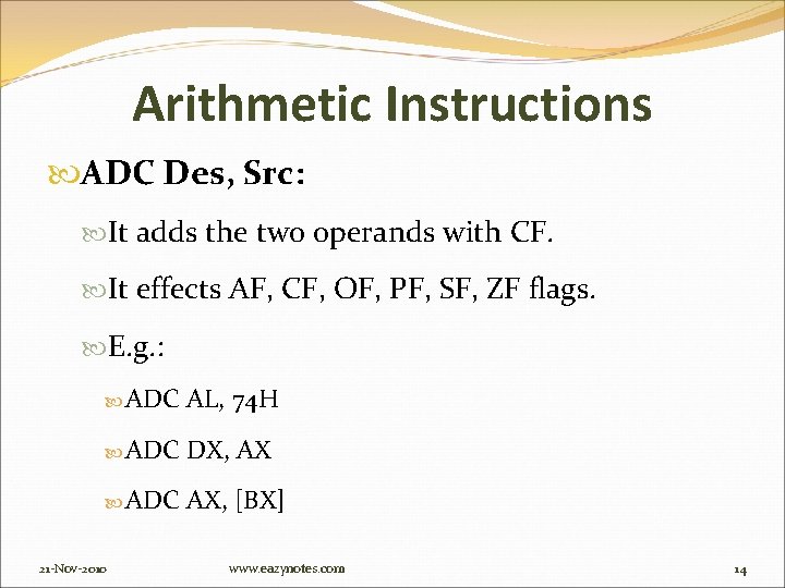 Arithmetic Instructions ADC Des, Src: It adds the two operands with CF. It effects