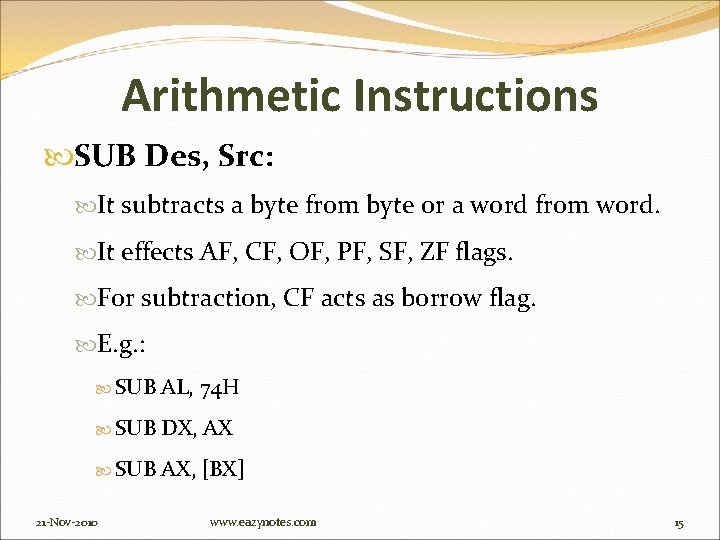Arithmetic Instructions SUB Des, Src: It subtracts a byte from byte or a word