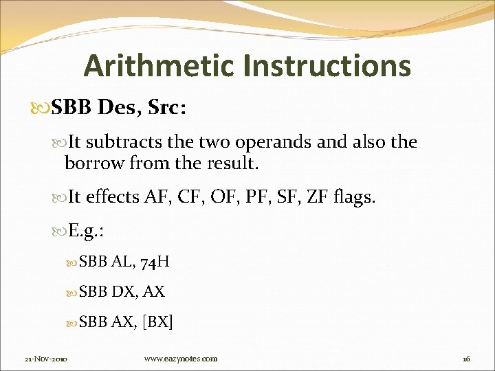 Arithmetic Instructions SBB Des, Src: It subtracts the two operands and also the borrow