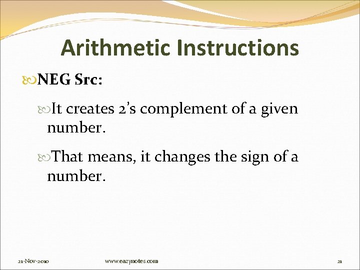 Arithmetic Instructions NEG Src: It creates 2’s complement of a given number. That means,