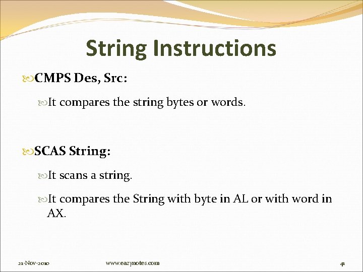 String Instructions CMPS Des, Src: It compares the string bytes or words. SCAS String: