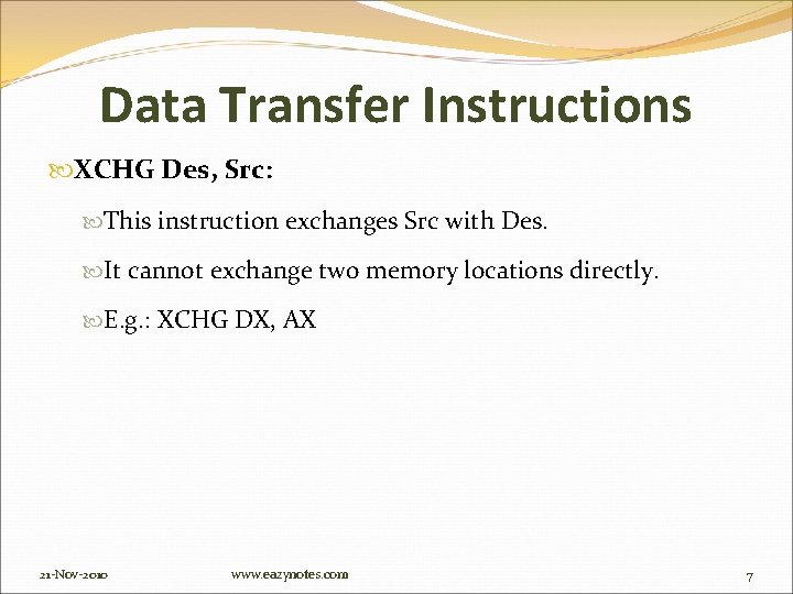 Data Transfer Instructions XCHG Des, Src: This instruction exchanges Src with Des. It cannot