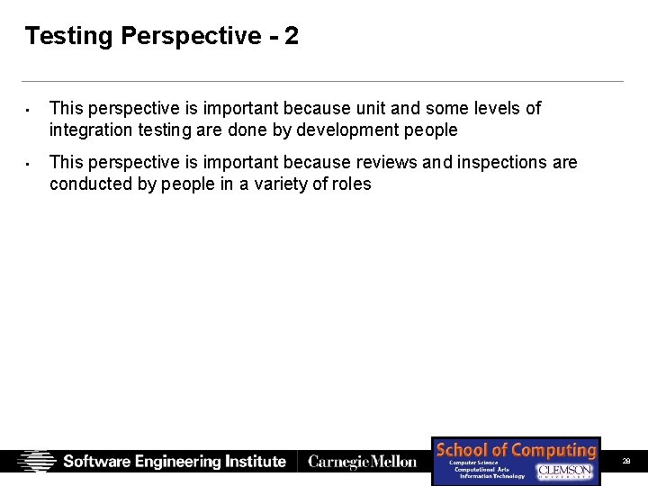 Testing Perspective - 2 • This perspective is important because unit and some levels Testing Perspective - 2 • This perspective is important because unit and some levels