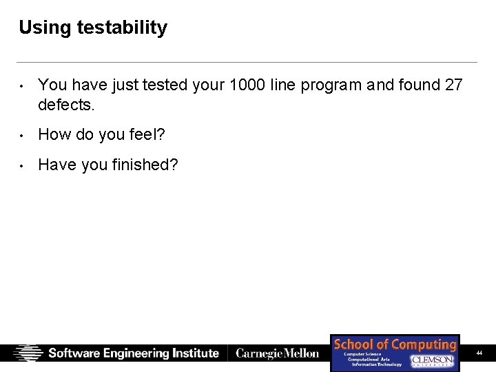 Using testability • You have just tested your 1000 line program and found 27 Using testability • You have just tested your 1000 line program and found 27
