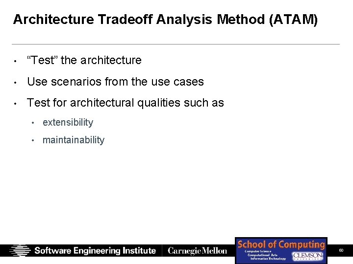 Architecture Tradeoff Analysis Method (ATAM) • “Test” the architecture • Use scenarios from the Architecture Tradeoff Analysis Method (ATAM) • “Test” the architecture • Use scenarios from the