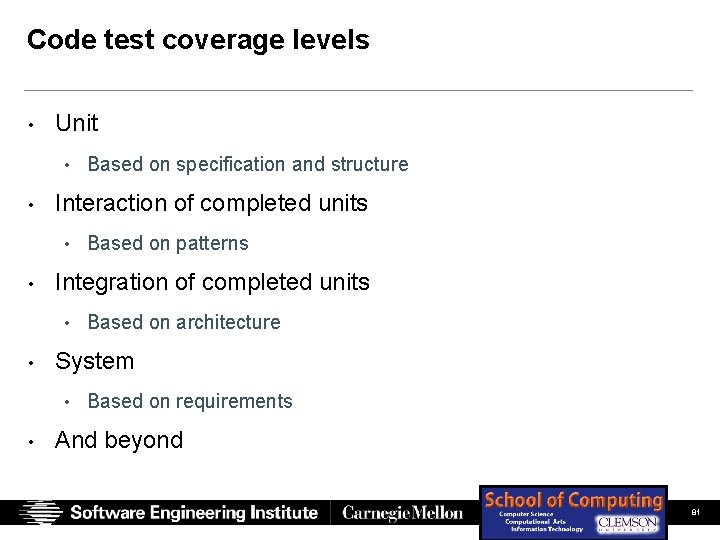 Code test coverage levels • Unit • Based on specification and structure • Interaction Code test coverage levels • Unit • Based on specification and structure • Interaction
