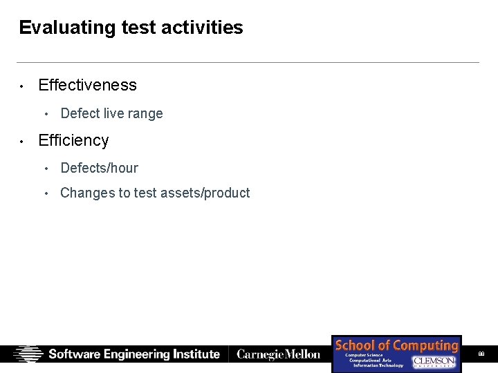 Evaluating test activities • Effectiveness • Defect live range • Efficiency • Defects/hour • Evaluating test activities • Effectiveness • Defect live range • Efficiency • Defects/hour •