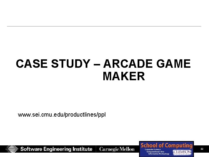CASE STUDY – ARCADE GAME MAKER www. sei. cmu. edu/productlines/ppl SEI Presentation (Full Color) CASE STUDY – ARCADE GAME MAKER www. sei. cmu. edu/productlines/ppl SEI Presentation (Full Color)