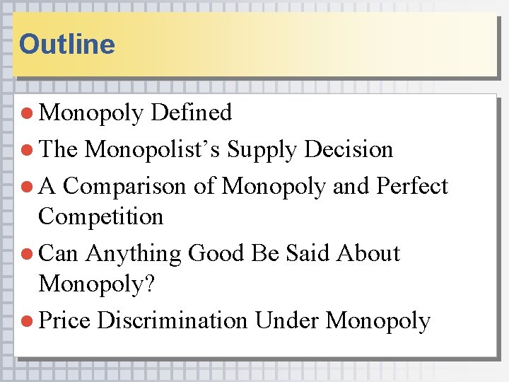 Outline ● Monopoly Defined ● The Monopolist’s Supply Decision ● A Comparison of Monopoly