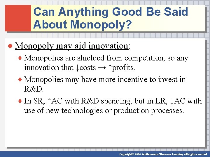 Can Anything Good Be Said About Monopoly? ● Monopoly may aid innovation: ♦ Monopolies