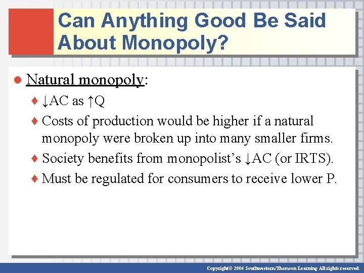 Can Anything Good Be Said About Monopoly? ● Natural monopoly: ♦ ↓AC as ↑Q