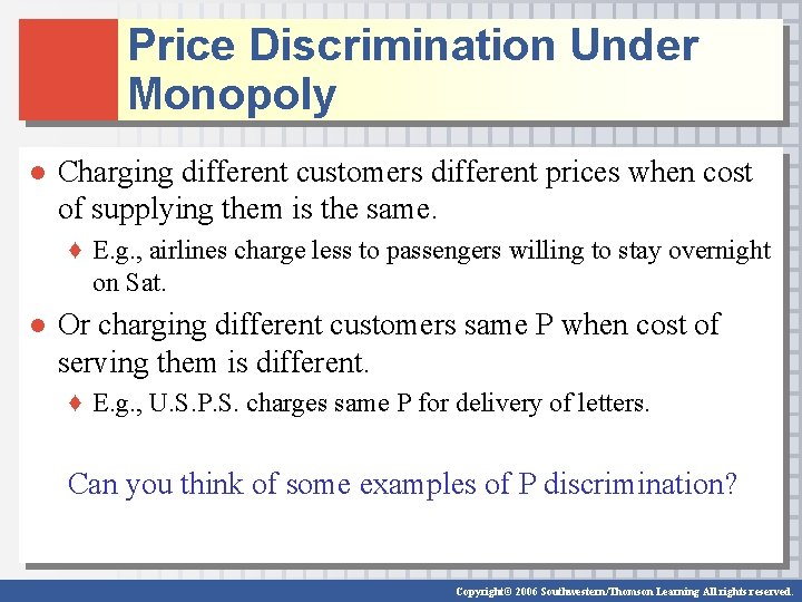 Price Discrimination Under Monopoly ● Charging different customers different prices when cost of supplying