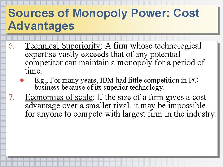 Sources of Monopoly Power: Cost Advantages 6. Technical Superiority: A firm whose technological expertise