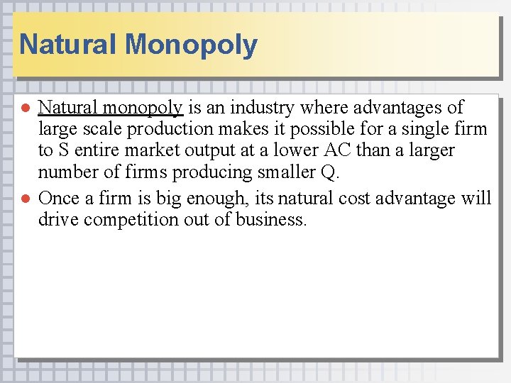 Natural Monopoly ● Natural monopoly is an industry where advantages of large scale production