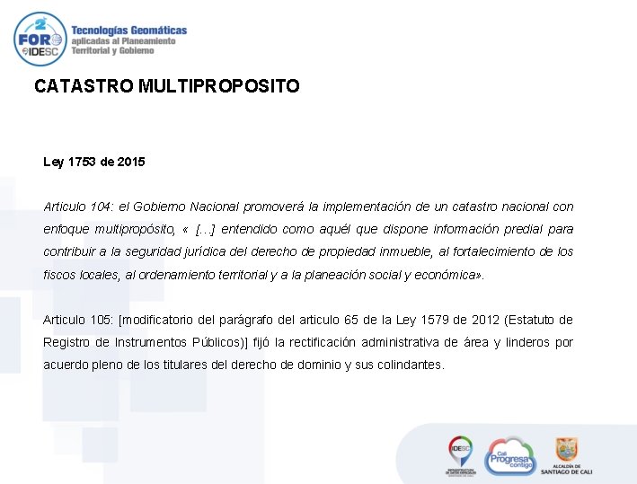CATASTRO MULTIPROPOSITO Ley 1753 de 2015 Articulo 104: el Gobierno Nacional promoverá la implementación CATASTRO MULTIPROPOSITO Ley 1753 de 2015 Articulo 104: el Gobierno Nacional promoverá la implementación