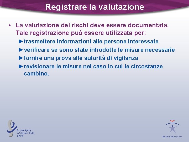 Registrare la valutazione • La valutazione dei rischi deve essere documentata. Tale registrazione può