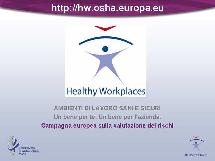 http: //hw. osha. europa. eu AMBIENTI DI LAVORO SANI E SICURI Un bene per