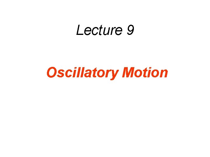 Lecture 9 Oscillatory Motion 
