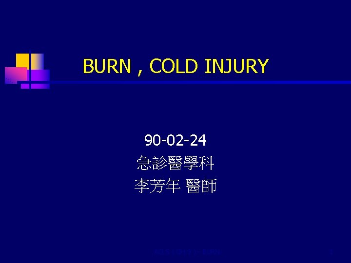BURN , COLD INJURY 90 -02 -24 急診醫學科 李芳年 醫師 ACLS ( CH 9