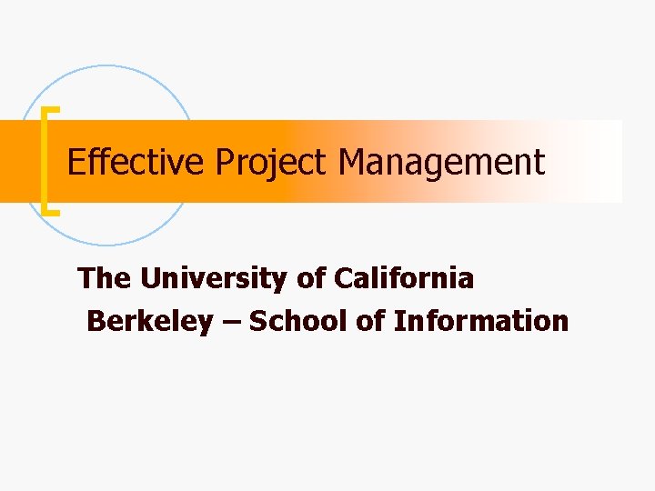 Effective Project Management The University of California Berkeley – School of Information 