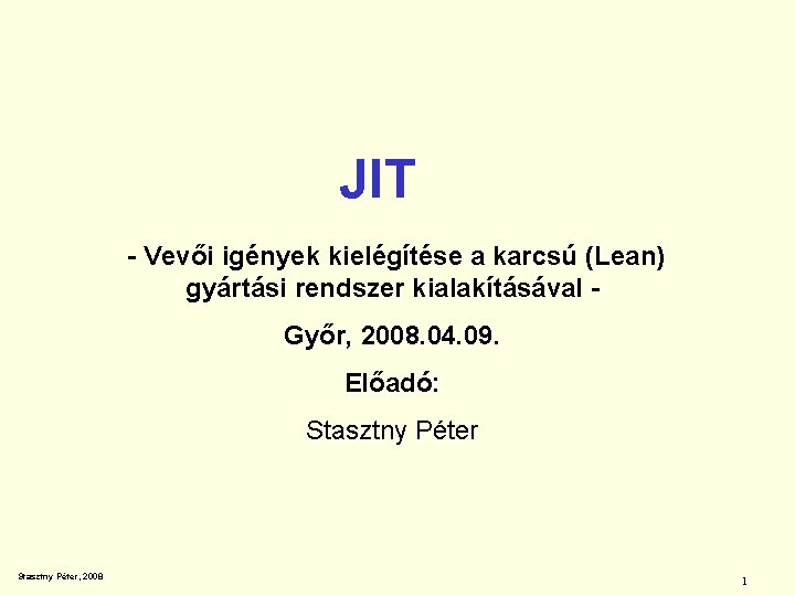JIT - Vevői igények kielégítése a karcsú (Lean) gyártási rendszer kialakításával Győr, 2008. 04.