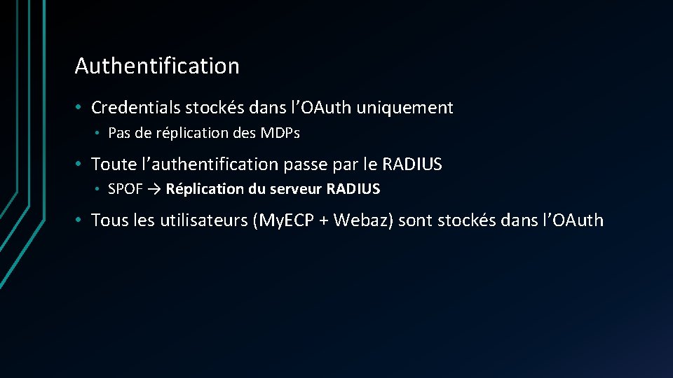Authentification • Credentials stockés dans l’OAuth uniquement • Pas de réplication des MDPs • Authentification • Credentials stockés dans l’OAuth uniquement • Pas de réplication des MDPs •