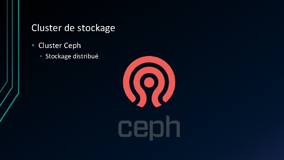 Cluster de stockage • Cluster Ceph • Stockage distribué Cluster de stockage • Cluster Ceph • Stockage distribué