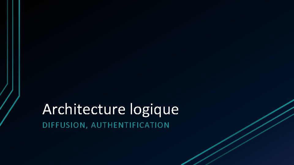 Architecture logique DIFFUSION, AUTHENTIFICATION Architecture logique DIFFUSION, AUTHENTIFICATION