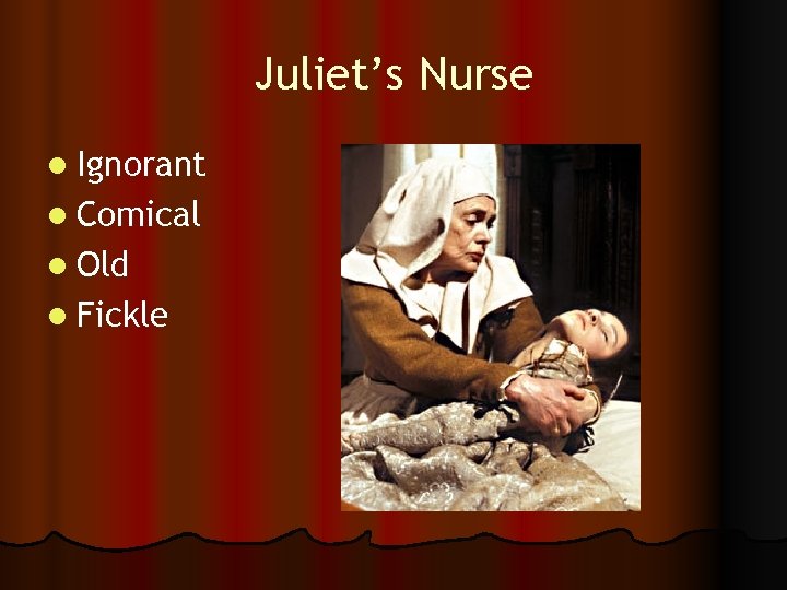 Juliet’s Nurse l Ignorant l Comical l Old l Fickle 