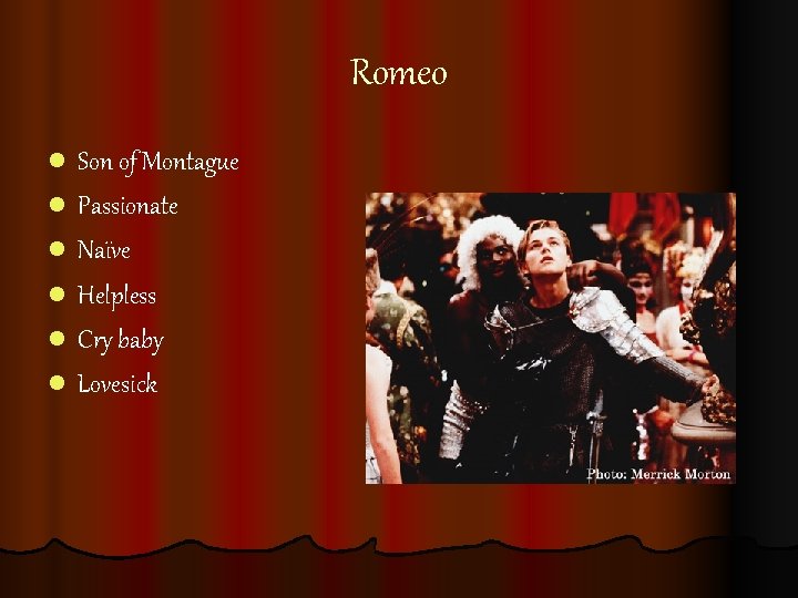 Romeo l l l Son of Montague Passionate Naïve Helpless Cry baby Lovesick 