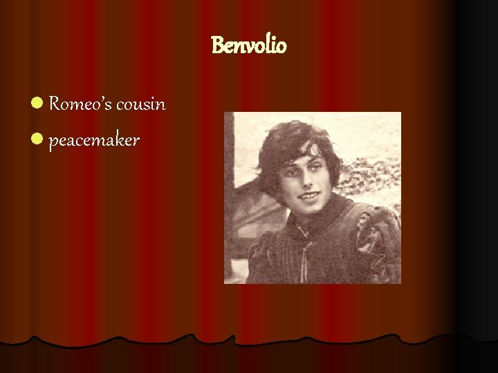 Benvolio l Romeo’s cousin l peacemaker 