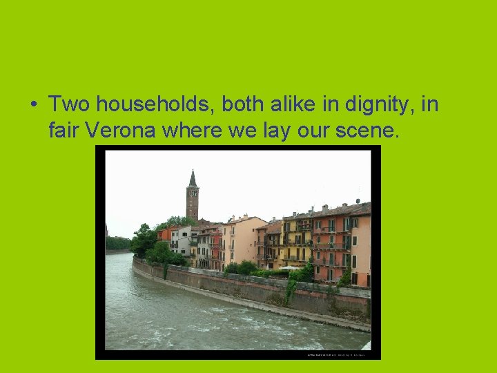  • Two households, both alike in dignity, in fair Verona where we lay