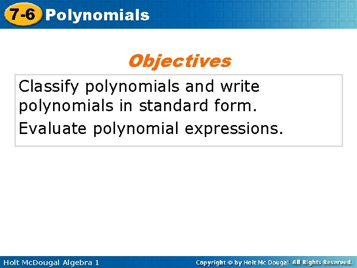 7 -6 Polynomials Objectives Classify polynomials and write polynomials in standard form. Evaluate polynomial