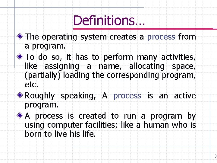 Definitions… The operating system creates a process from a program. To do so, it