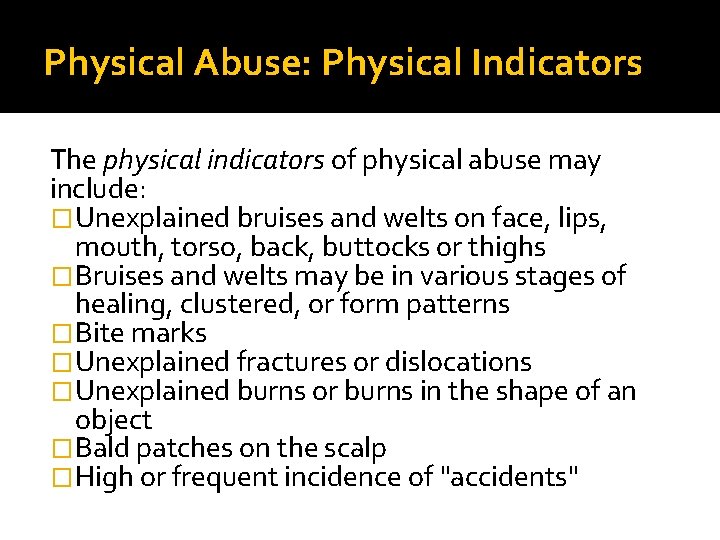 Physical Abuse: Physical Indicators The physical indicators of physical abuse may include: �Unexplained bruises Physical Abuse: Physical Indicators The physical indicators of physical abuse may include: �Unexplained bruises