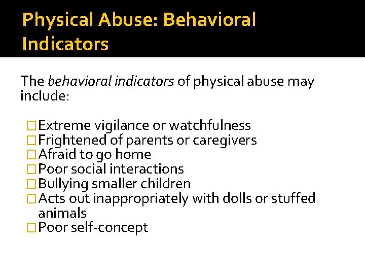 Physical Abuse: Behavioral Indicators The behavioral indicators of physical abuse may include: �Extreme vigilance Physical Abuse: Behavioral Indicators The behavioral indicators of physical abuse may include: �Extreme vigilance